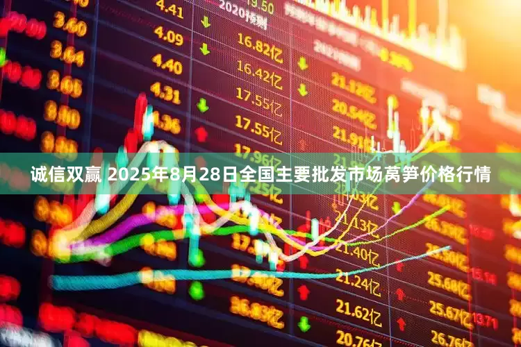 诚信双赢 2025年8月28日全国主要批发市场莴笋价格行情