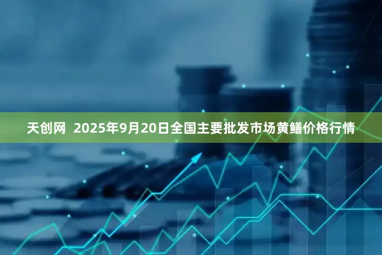 天创网  2025年9月20日全国主要批发市场黄鳝价格行情